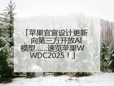 苹果官宣设计更新、向第三方开放AI模型……速览苹果WWDC2025！