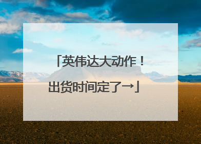 英伟达大动作！出货时间定了→