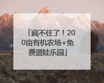藏不住了！200亩有机农场+免费遛娃乐园