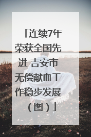 连续7年荣获全国先进 吉安市无偿献血工作稳步发展（图）