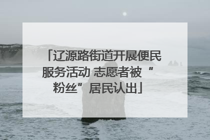 辽源路街道开展便民服务活动 志愿者被“粉丝”居民认出