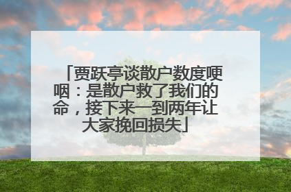 贾跃亭谈散户数度哽咽：是散户救了我们的命，接下来一到两年让大家挽回损失