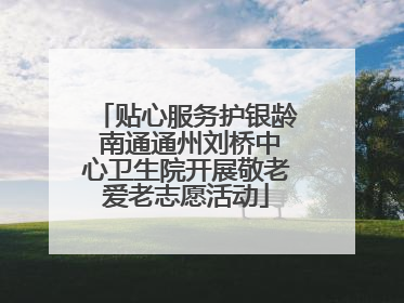 贴心服务护银龄 南通通州刘桥中心卫生院开展敬老爱老志愿活动