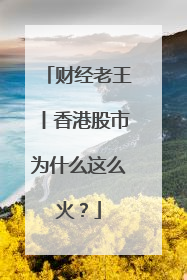 财经老王丨香港股市为什么这么火？