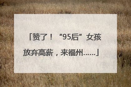 赞了！“95后”女孩放弃高薪，来福州……