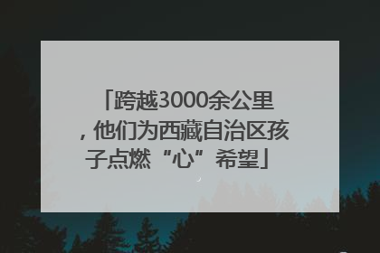 跨越3000余公里，他们为西藏自治区孩子点燃“心”希望