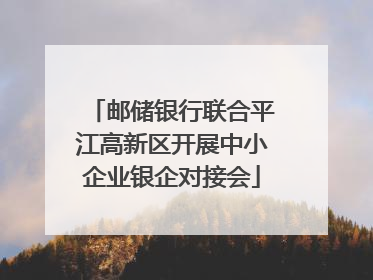 邮储银行联合平江高新区开展中小企业银企对接会