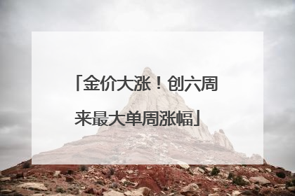 金价大涨！创六周来最大单周涨幅