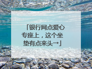 银行网点爱心专座上，这个坐垫有点来头→