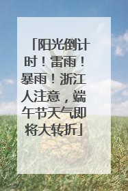 阳光倒计时！雷雨！暴雨！浙江人注意，端午节天气即将大转折