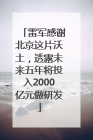 雷军感谢北京这片沃土，透露未来五年将投入2000亿元做研发
