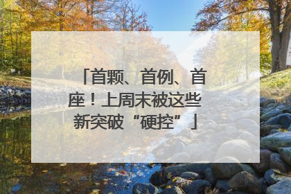 首颗、首例、首座！上周末被这些新突破“硬控”