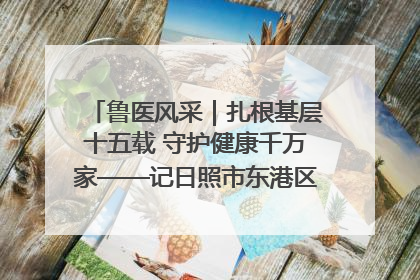 鲁医风采｜扎根基层十五载 守护健康千万家——记日照市东港区三庄中心卫生院院长、主治医师张守海