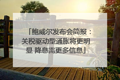 鲍威尔发布会简报：关税驱动型通胀将更明显 降息需更多信息