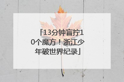 13分钟盲拧10个魔方！浙江少年破世界纪录