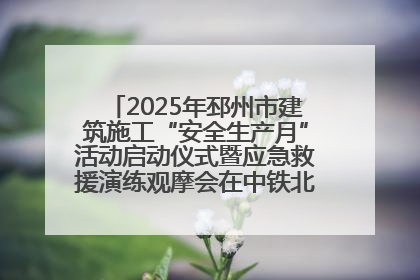 2025年邳州市建筑施工“安全生产月”活动启动仪式暨应急救援演练观摩会在中铁北京局邳州市中医院项目成功举办