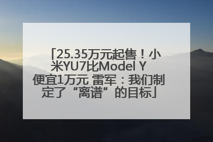 25.35万元起售！小米YU7比Model Y便宜1万元 雷军：我们制定了“离谱”的目标