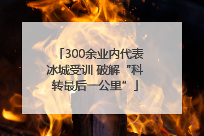 300余业内代表冰城受训 破解“科转最后一公里”