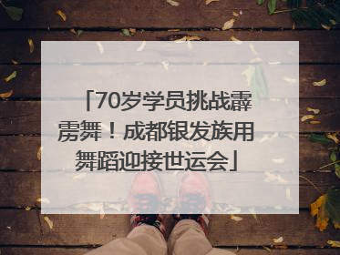 70岁学员挑战霹雳舞！成都银发族用舞蹈迎接世运会