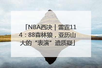 NBA西决｜雷霆114：88森林狼，亚历山大的“表演”遭质疑